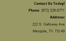Text Box: Contact Us Today!Phone: (972) 329-0771Address: 222 S. Galloway AveMesquite, TX  75149