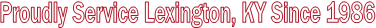 Proudly Service Lexington, KY Since 1986
