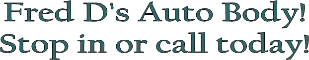 Fred D's Auto Body!
Stop in or call today!
