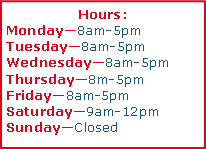 Text Box: Hours: Monday8am-5pmTuesday8am-5pmWednesday8am-5pmThursday8m-5pmFriday8am-5pmSaturday9am-12pmSundayClosed