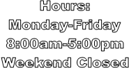 Hours:
Monday-Friday
8:00am-5:00pm
Weekend Closed
