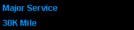 Text Box: Major Service30K Mile