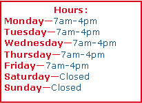 Text Box: Hours: Monday7am-4pmTuesday7am-4pmWednesday7am-4pmThursday7am-4pmFriday7am-4pmSaturdayClosedSundayClosed