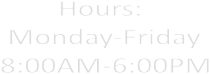 Hours: 
Monday-Friday
8:00AM-6:00PM