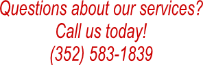 Questions about our services?
Call us today!
(352) 583-1839